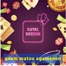 quem matou agamenon