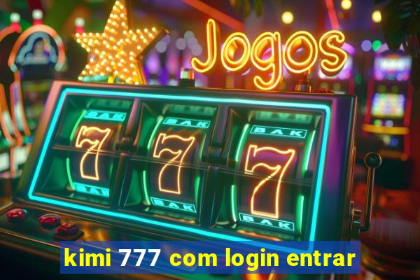 kimi 777 com login entrar