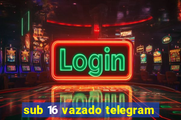 sub 16 vazado telegram