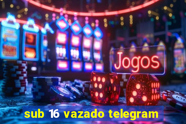 sub 16 vazado telegram