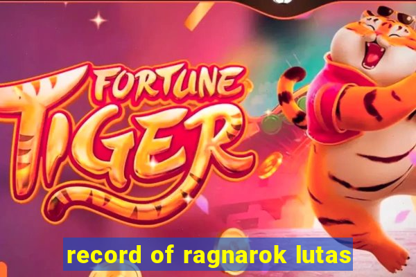 record of ragnarok lutas