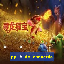 pp é de esquerda ou direita