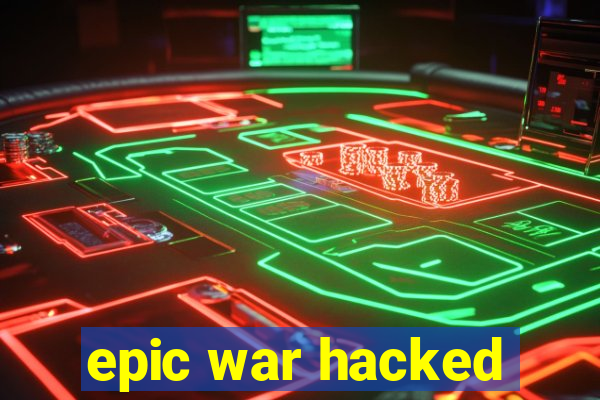 epic war hacked