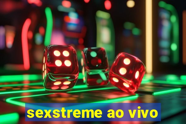 sexstreme ao vivo