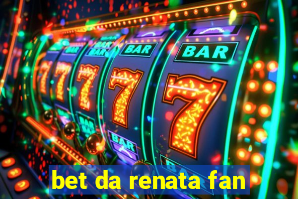 bet da renata fan