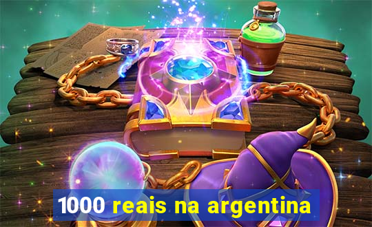 1000 reais na argentina