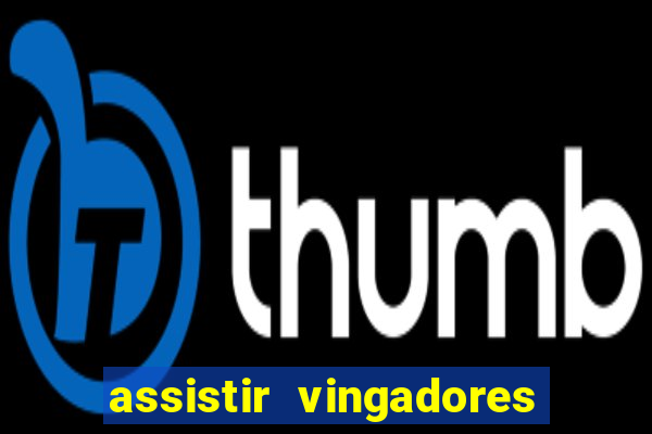 assistir vingadores ultimato completo dublado gratis