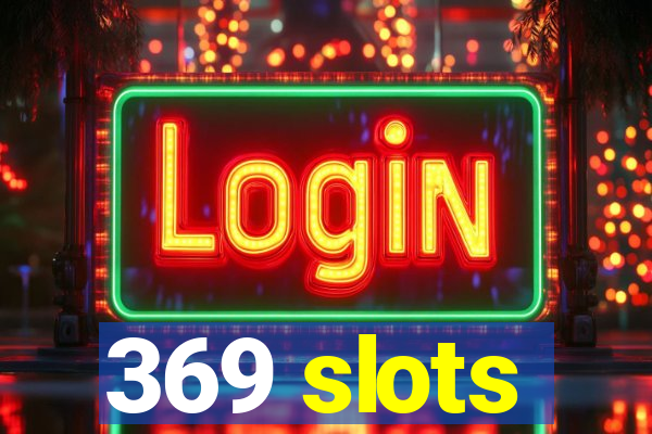 369 slots