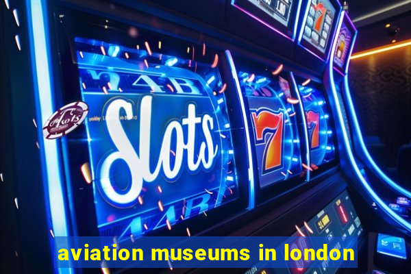 aviation museums in london