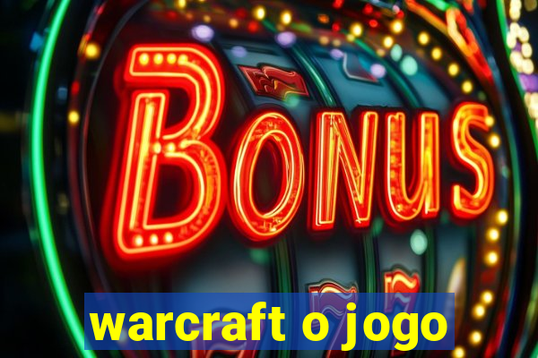 warcraft o jogo