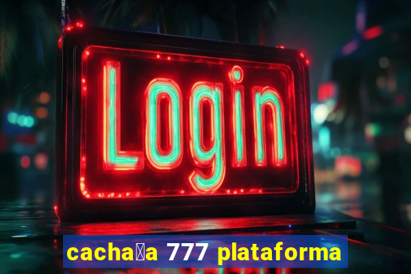 cacha莽a 777 plataforma