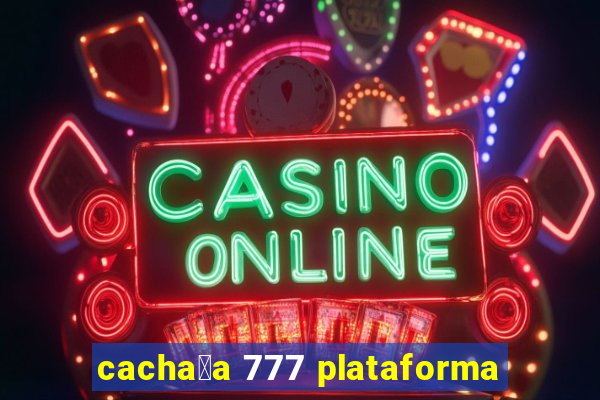 cacha莽a 777 plataforma