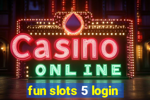 fun slots 5 login