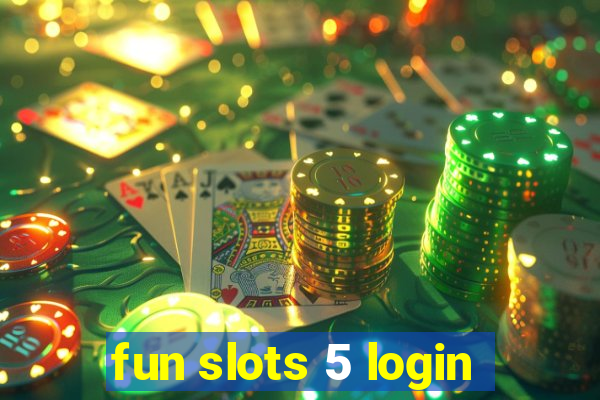 fun slots 5 login