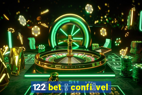 122 bet 茅 confi谩vel