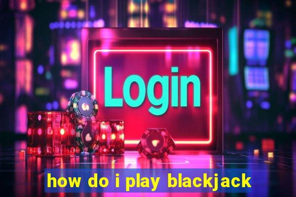 how do i play blackjack