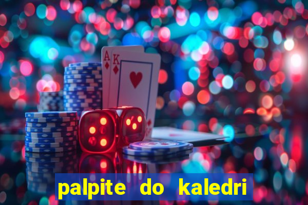 palpite do kaledri para o jogo do bicho