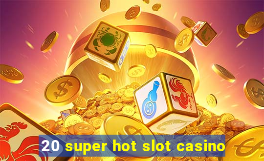 20 super hot slot casino