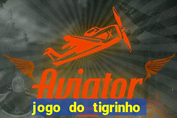 jogo do tigrinho ganha dinheiro de verdade