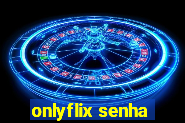 onlyflix senha