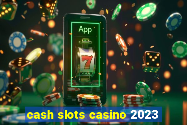 cash slots casino 2023