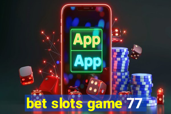 bet slots game 77