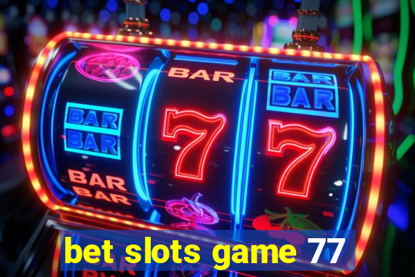 bet slots game 77