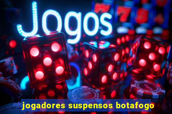 jogadores suspensos botafogo