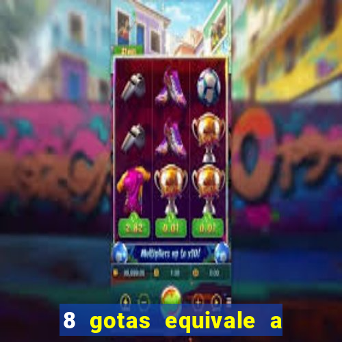 8 gotas equivale a quantos ml