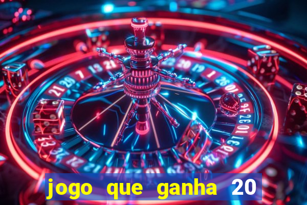 jogo que ganha 20 reais no cadastro