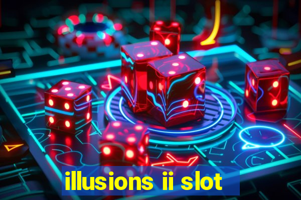 illusions ii slot