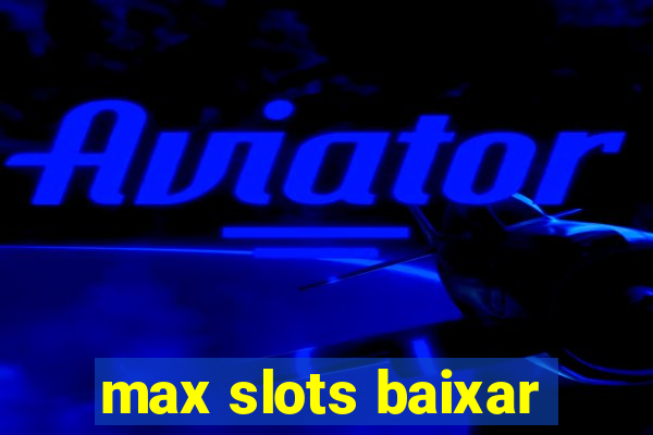 max slots baixar