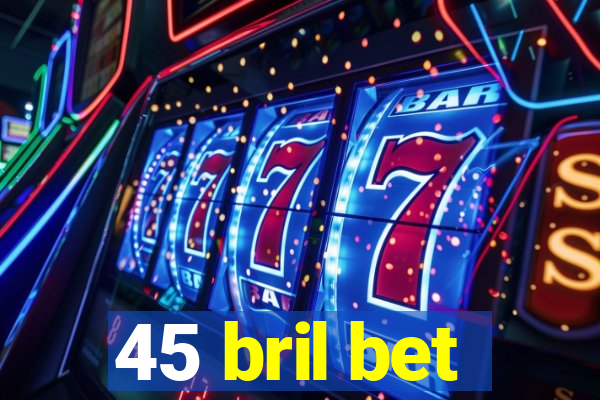 45 bril bet