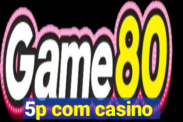 5p com casino