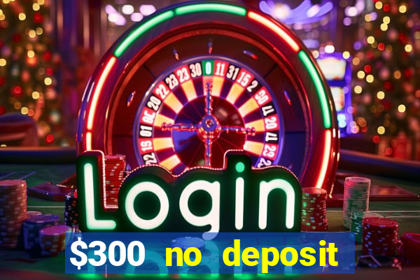 $300 no deposit bonus casino