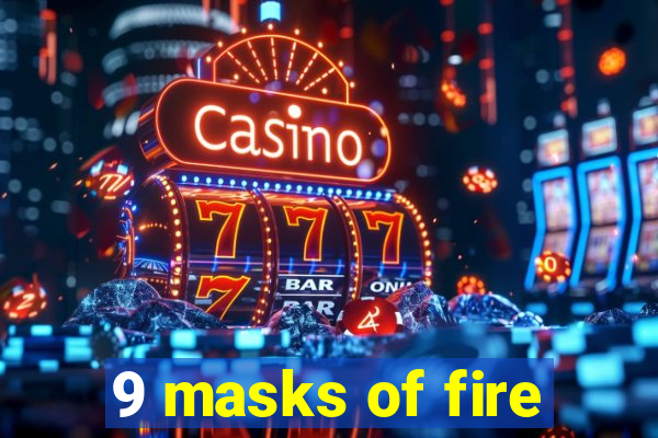 9 masks of fire