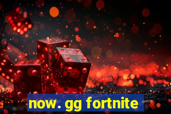 now. gg fortnite