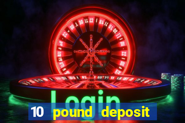 10 pound deposit casino sites