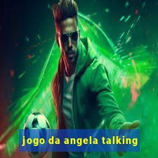 jogo da angela talking