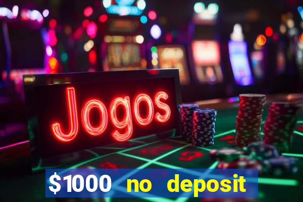 $1000 no deposit bonus casino