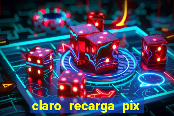 claro recarga pix $10 reais