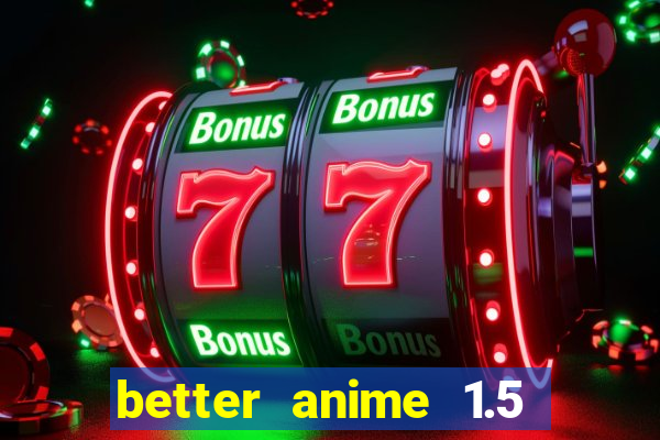 better anime 1.5 apk download