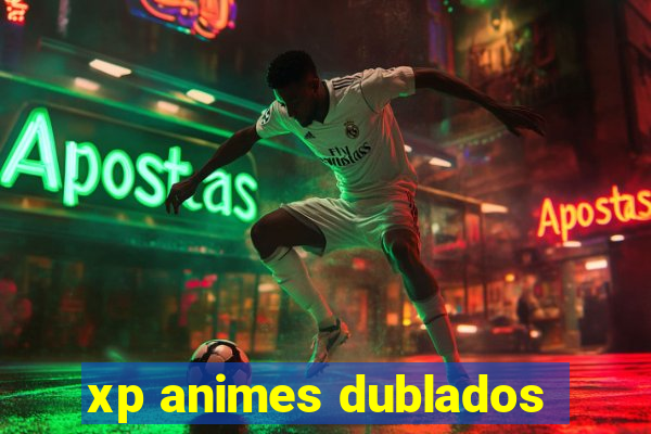 xp animes dublados