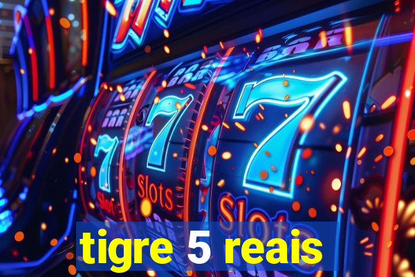 tigre 5 reais