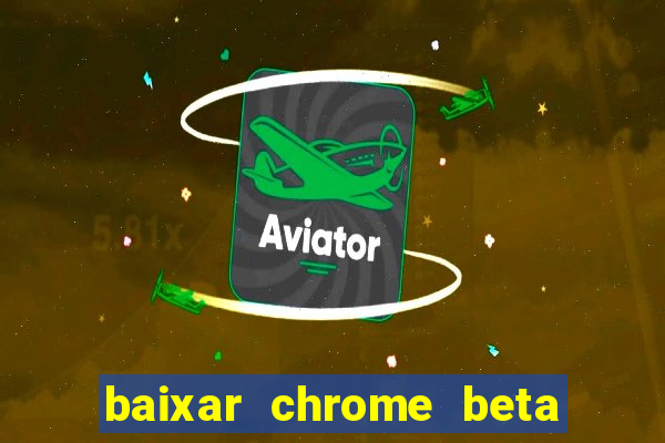 baixar chrome beta para pc