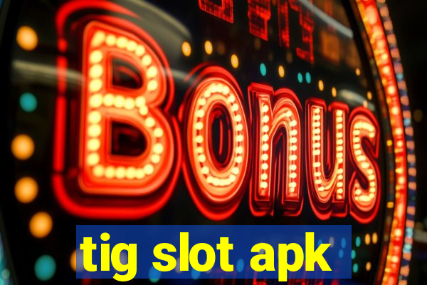 tig slot apk