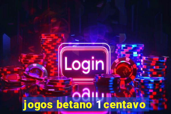 jogos betano 1 centavo