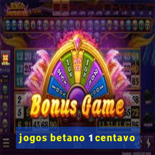 jogos betano 1 centavo