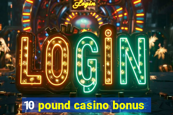 10 pound casino bonus