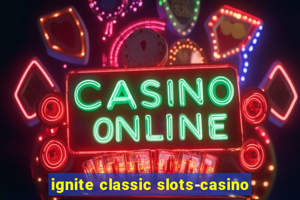 ignite classic slots-casino